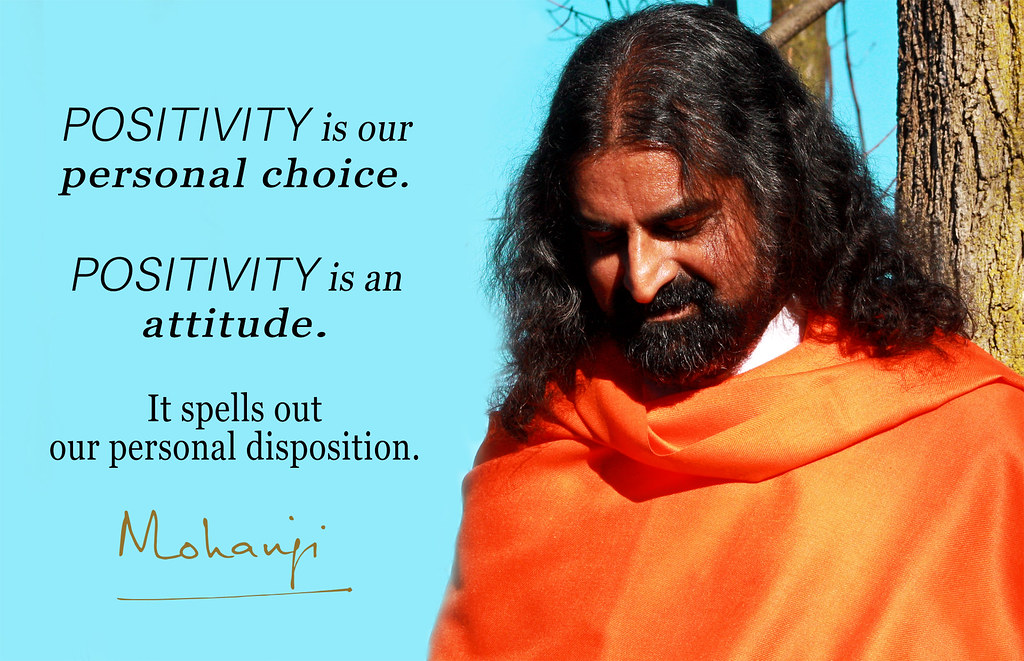 POSITIVITY is our personal choice.
PPOSITIVITY is an attitude.
It spells out our personal disposition.
-Mohanji