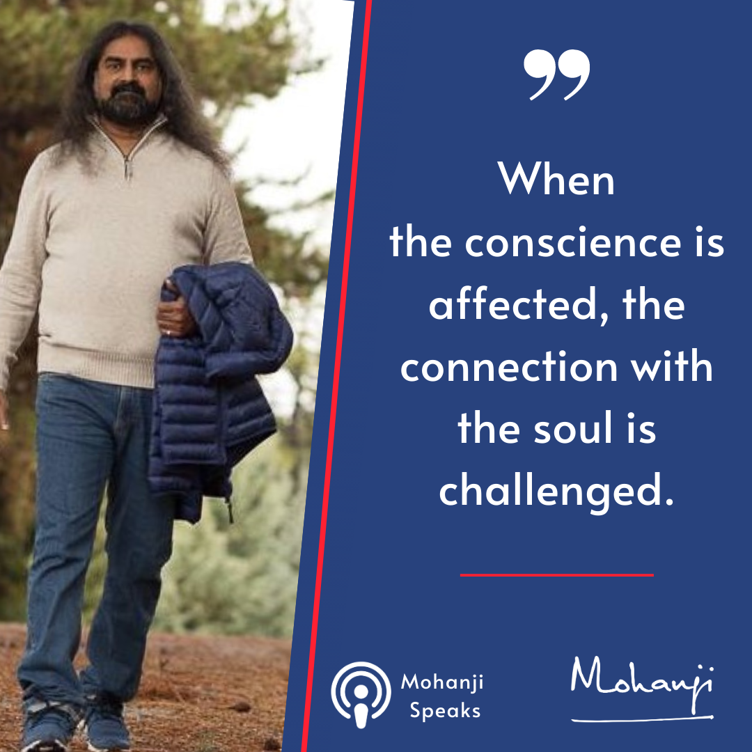 "When the consciousness is affected the connection with the soul is challenged." - Quote from Mohanji Speaks podcast