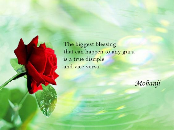 "The biggest blessing that can happen to any Guru is a true disciple and vice versa." - Mohanji