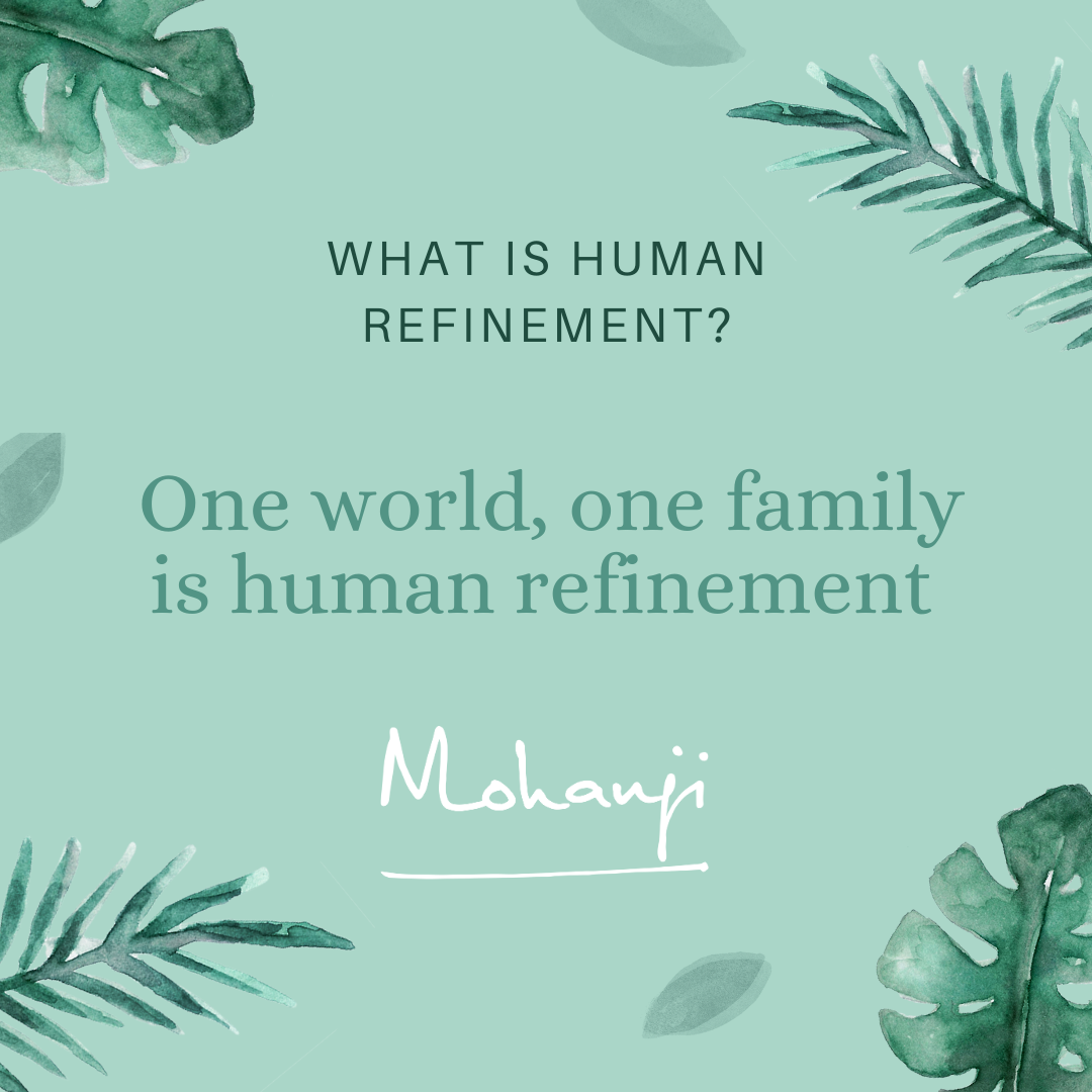 "What is Human Refinement? One world, one family is human refinement"- Mohanji