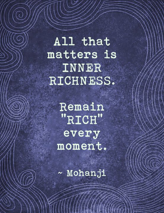 " All that matters is INNER RICHNESS.
REMAIN "RICH" every moment."
- Mohanji